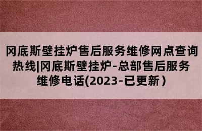 冈底斯壁挂炉售后服务维修网点查询热线|冈底斯壁挂炉-总部售后服务维修电话(2023-已更新）